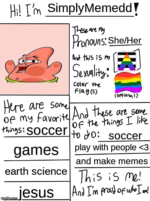 Lgbtq stream account profile | SimplyMemedd; She/Her; soccer; soccer; games; play with people <3; and make memes; earth science; jesus | image tagged in lgbtq stream account profile | made w/ Imgflip meme maker