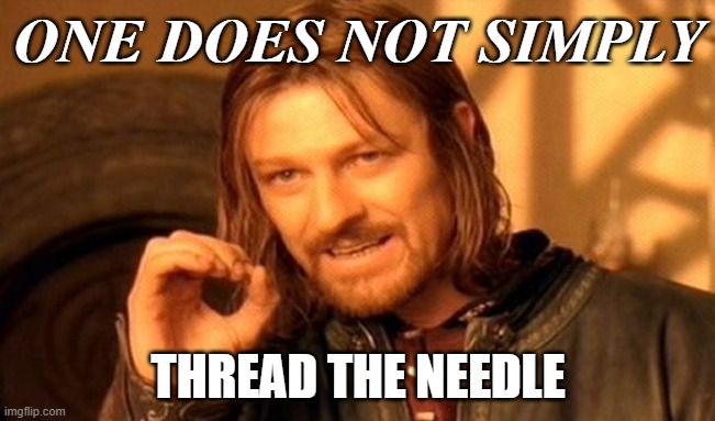 One Does Not Simply Meme | ONE DOES NOT SIMPLY; THREAD THE NEEDLE | image tagged in memes,one does not simply | made w/ Imgflip meme maker