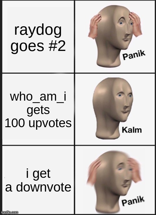 Panik Kalm Panik | raydog goes #2; who_am_i gets 100 upvotes; i get a downvote | image tagged in memes,panik kalm panik,raydog,who_am_i,100,upvote | made w/ Imgflip meme maker