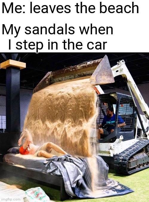 I hope this blows up | Me: leaves the beach; My sandals when I step in the car | image tagged in dude perfect sand,memes,funny,relatable,gifs,memes | made w/ Imgflip meme maker