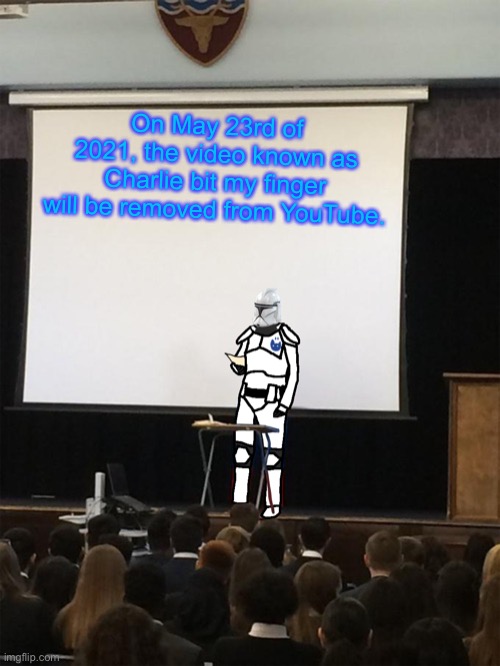 Clone trooper gives speech | On May 23rd of 2021, the video known as Charlie bit my finger will be removed from YouTube. | image tagged in clone trooper gives speech | made w/ Imgflip meme maker