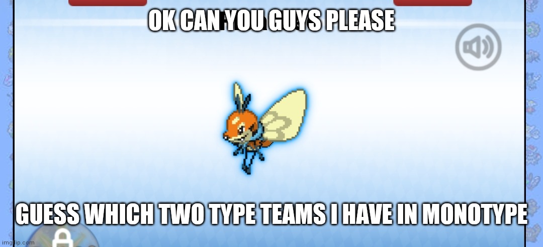 OK CAN YOU GUYS PLEASE; GUESS WHICH TWO TYPE TEAMS I HAVE IN MONOTYPE | image tagged in e | made w/ Imgflip meme maker