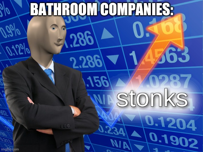 stonks | BATHROOM COMPANIES: | image tagged in stonks | made w/ Imgflip meme maker