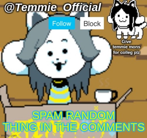 Temmie_Official announcement template | SPAM RANDOM THING IN THE COMMENTS | image tagged in temmie_official announcement template | made w/ Imgflip meme maker