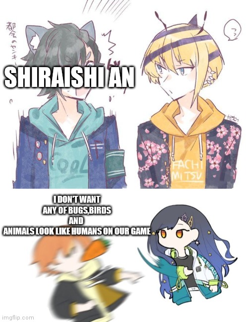 PROJECT SEKAI VS SB69 the comic | SHIRAISHI AN; I DON'T WANT ANY OF BUGS,BIRDS AND  ANIMALS LOOK LIKE HUMANS ON OUR GAME | image tagged in memes,comics/cartoons,anime | made w/ Imgflip meme maker