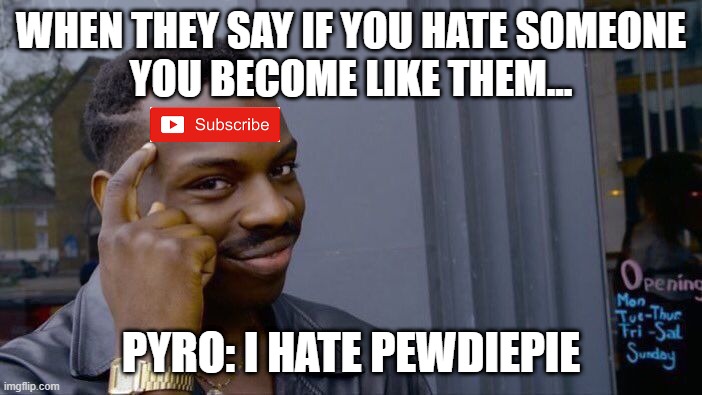 Roll Safe Think About It Meme | WHEN THEY SAY IF YOU HATE SOMEONE
YOU BECOME LIKE THEM... PYRO: I HATE PEWDIEPIE | image tagged in memes,roll safe think about it | made w/ Imgflip meme maker