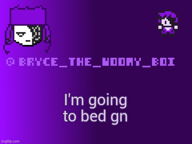 Bryce_The_Woomy_boi | I'm going to bed gn | image tagged in bryce_the_woomy_boi | made w/ Imgflip meme maker