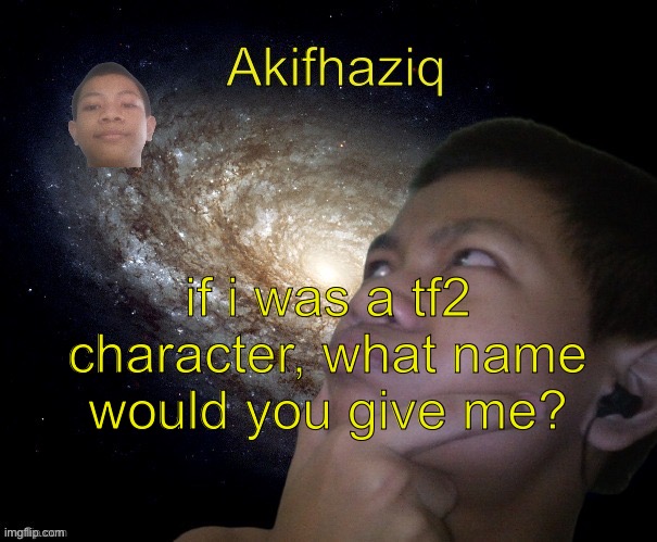 Akifhaziq template | if i was a tf2 character, what name would you give me? | image tagged in akifhaziq template | made w/ Imgflip meme maker