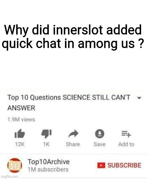 Why why why ???? | Why did innerslot added quick chat in among us ? | image tagged in top 10 questions science still can't answer | made w/ Imgflip meme maker