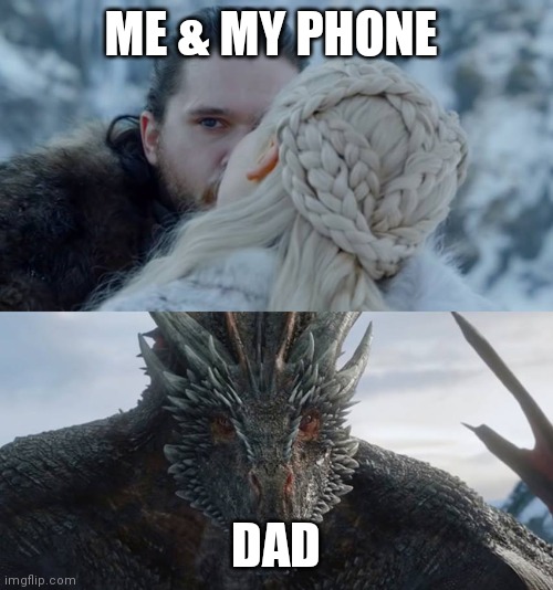 game of thrones | ME & MY PHONE; DAD | image tagged in game of thrones | made w/ Imgflip meme maker