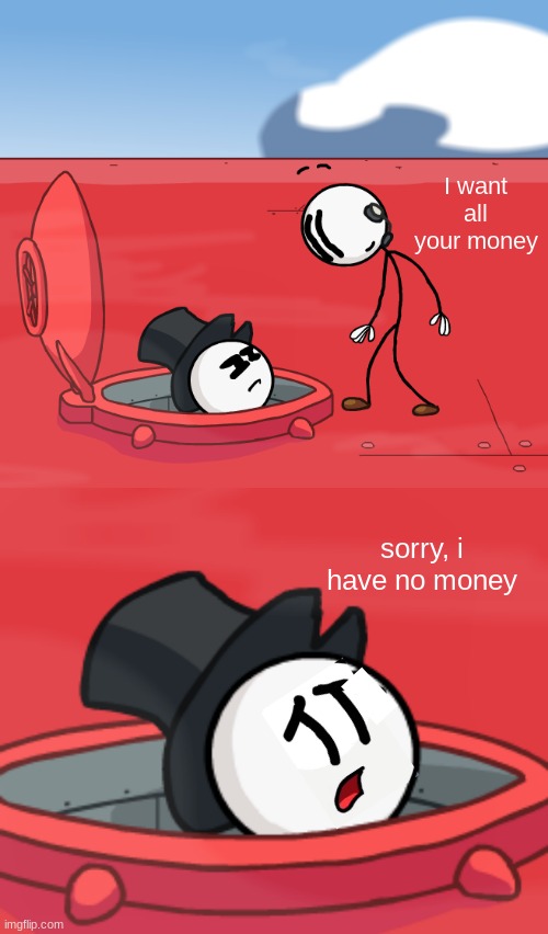Sad Ending: Hatchman has no money | I want all your money; sorry, i have no money | image tagged in o hatchman of the airship | made w/ Imgflip meme maker
