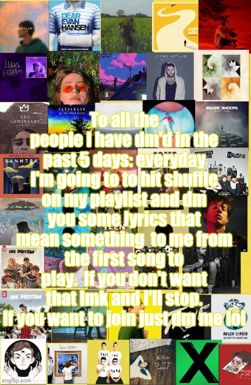Half whit memes announcement template | To all the people I have dm'd in the past 5 days: everyday I'm going to to hit shuffle on my playlist and dm you some lyrics that mean something  to me from the first song to play.  If you don't want that lmk and I'll stop. If you want to join just dm me lol | image tagged in half whit memes announcement template | made w/ Imgflip meme maker