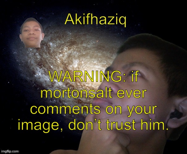 morton is an anti-gamer and its my job to take care of him. | WARNING: if mortonsalt ever comments on your image, don’t trust him. | image tagged in akifhaziq template | made w/ Imgflip meme maker