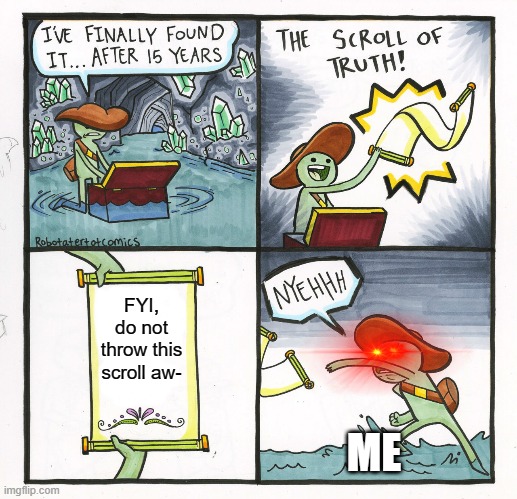 The scroll of- wait what | FYI, do not throw this scroll aw-; ME | image tagged in memes,the scroll of truth | made w/ Imgflip meme maker