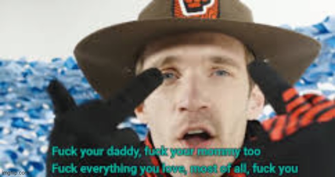 Fuck your daddy fuck your mommy too | image tagged in fuck your daddy fuck your mommy too | made w/ Imgflip meme maker