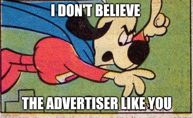 I DON'T BELIEVE THE ADVERTISER LIKE YOU | made w/ Imgflip meme maker