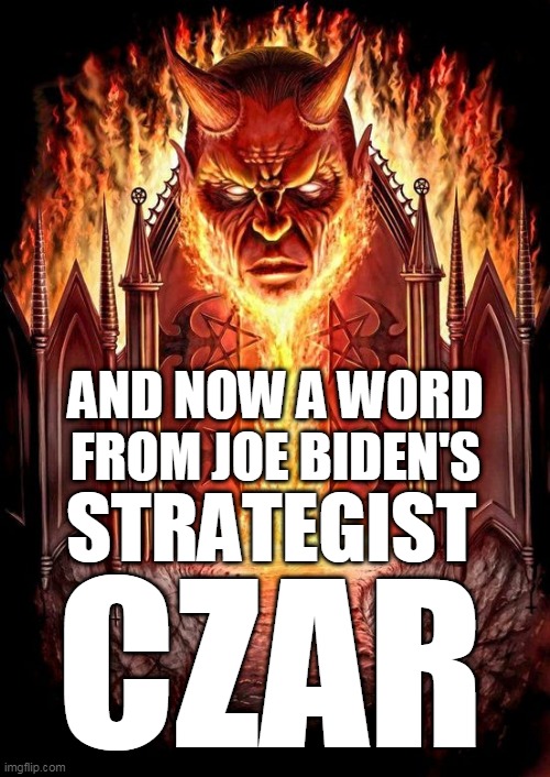 BIDEN'S STRATEGIST |  AND NOW A WORD FROM JOE BIDEN'S; STRATEGIST; CZAR | image tagged in biden,satan,bad luck brian | made w/ Imgflip meme maker