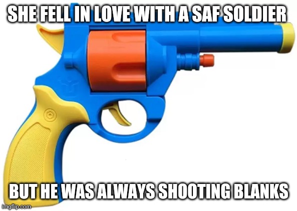 Singapore soldier stupid meme trend | SHE FELL IN LOVE WITH A SAF SOLDIER; BUT HE WAS ALWAYS SHOOTING BLANKS | image tagged in singapore | made w/ Imgflip meme maker