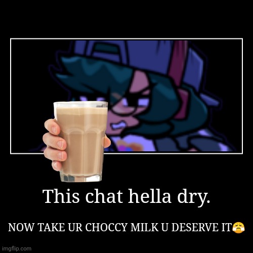 JUST HECKIN TAKE IT?? | image tagged in funny,demotivationals,choccy milk,have some choccy milk,shut up and take my money fry,fnf | made w/ Imgflip demotivational maker