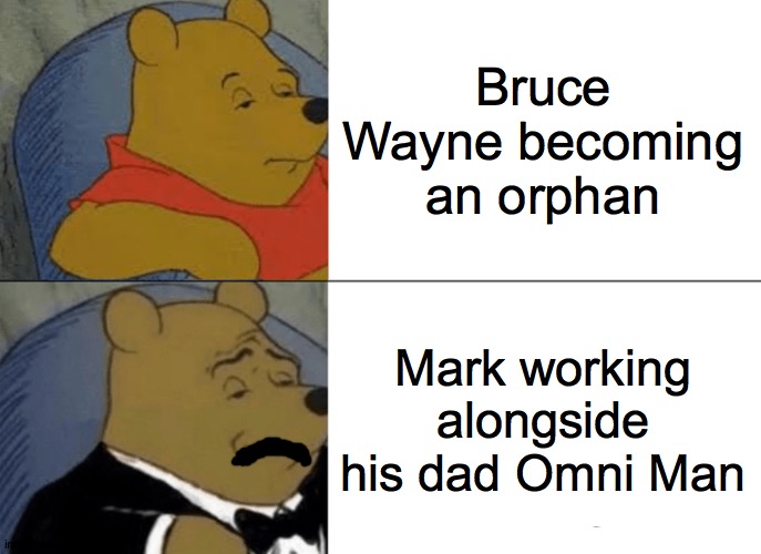 After I'm finished watching Invincible! | Bruce Wayne becoming an orphan; Mark working alongside his dad Omni Man | image tagged in memes,tuxedo winnie the pooh | made w/ Imgflip meme maker