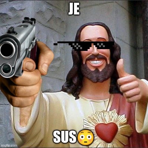 je-sus | JE; SUS😳 | image tagged in jesus | made w/ Imgflip meme maker