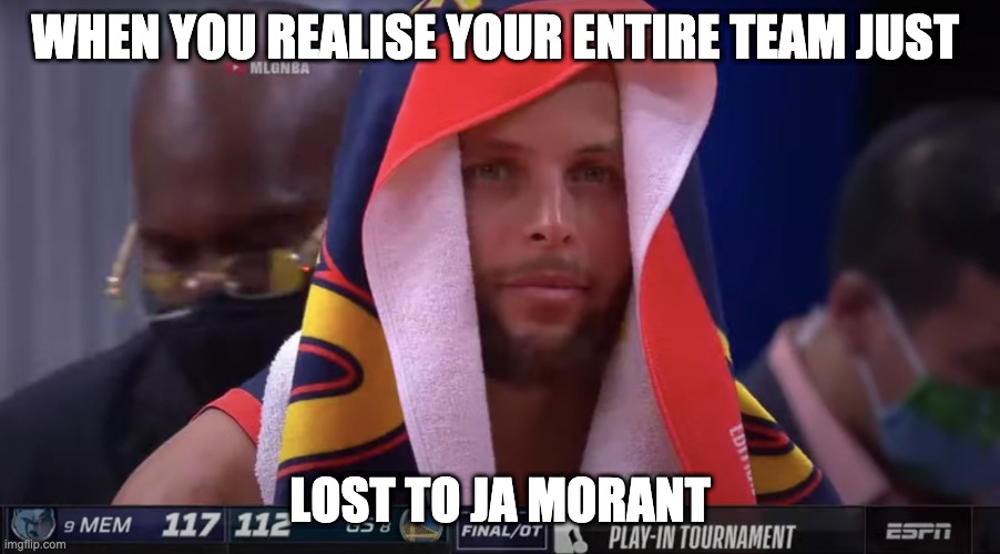 Play in warriors | WHEN YOU REALISE YOUR ENTIRE TEAM JUST; LOST TO JA MORANT | image tagged in lol | made w/ Imgflip meme maker