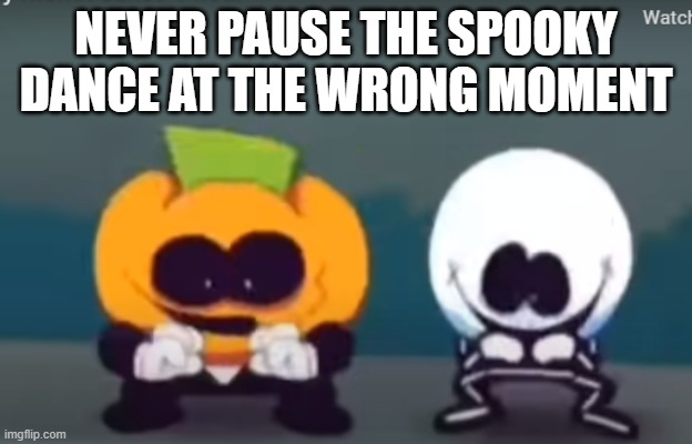 N-no... Are the spooky kids ok !?!? | NEVER PAUSE THE SPOOKY DANCE AT THE WRONG MOMENT | image tagged in no,skid,pump,spooky month,no just no | made w/ Imgflip meme maker