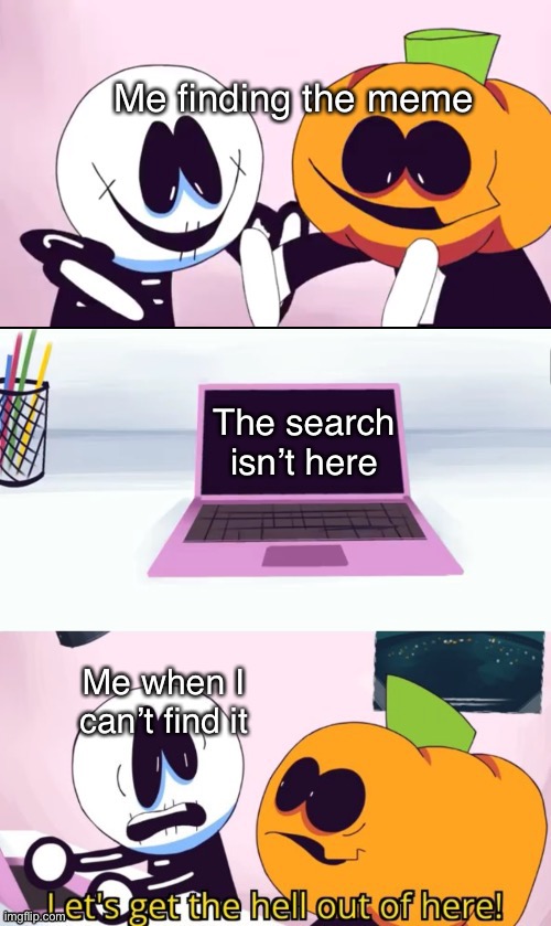 Pump and Skid Laptop | Me finding the meme The search isn’t here Me when I can’t find it | image tagged in pump and skid laptop | made w/ Imgflip meme maker