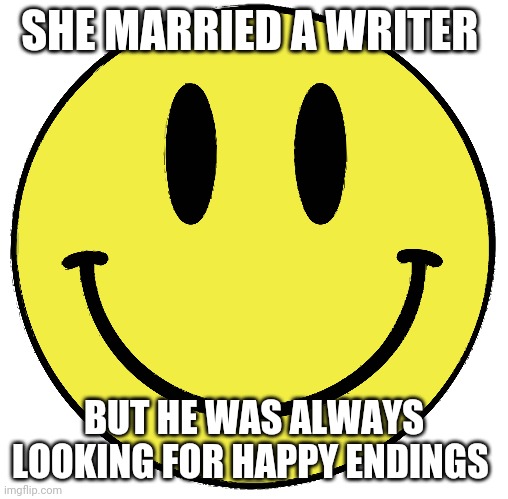 Another stupid meme trend | SHE MARRIED A WRITER; BUT HE WAS ALWAYS LOOKING FOR HAPPY ENDINGS | image tagged in she married | made w/ Imgflip meme maker