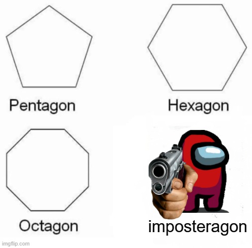 Pentagon Hexagon Octagon | imposteragon | image tagged in memes,pentagon hexagon octagon | made w/ Imgflip meme maker