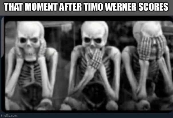 THAT MOMENT AFTER TIMO WERNER SCORES | made w/ Imgflip meme maker