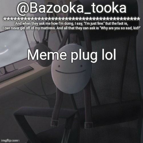 Bazooka's Mask Dream template | Meme plug lol | image tagged in bazooka's mask dream template | made w/ Imgflip meme maker