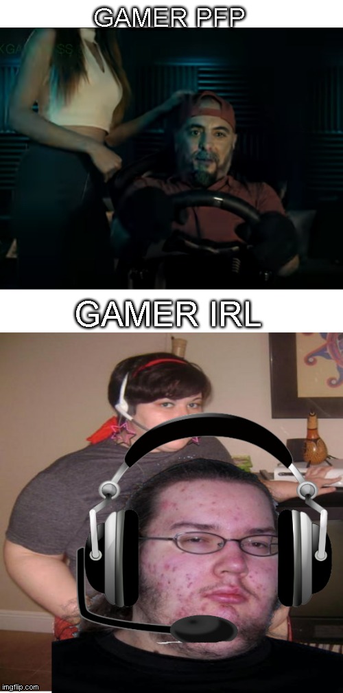 Gamers irl lol | GAMER PFP; GAMER IRL | image tagged in gamer,gaming,gamers,girl,girlfriend,girls | made w/ Imgflip meme maker