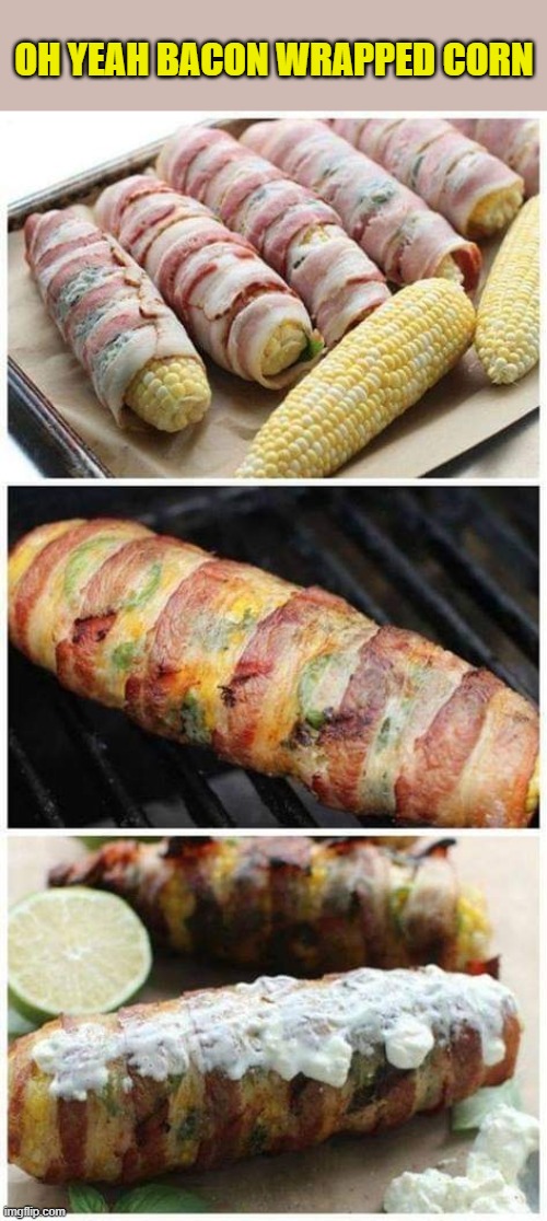 OH YEAH BACON WRAPPED CORN | made w/ Imgflip meme maker