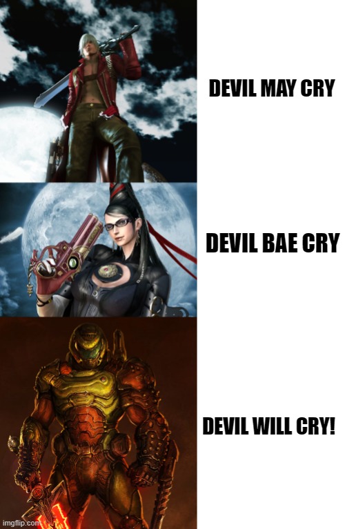 Devil Must Run. | DEVIL MAY CRY; DEVIL BAE CRY; DEVIL WILL CRY! | image tagged in devil may cry,bayonetta,doom,doomguy,badass,video games | made w/ Imgflip meme maker