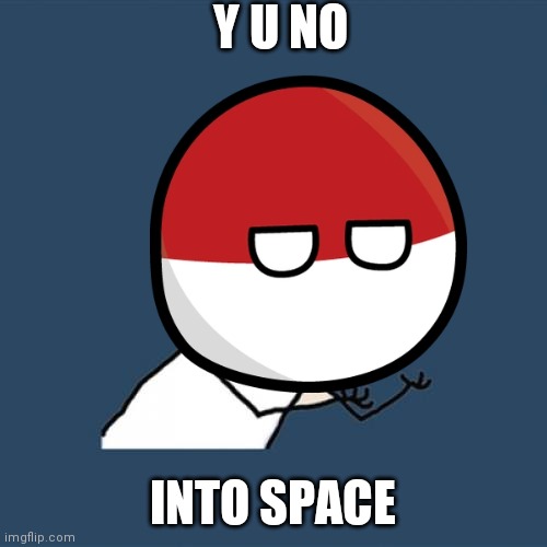 polandball | Y U NO; INTO SPACE | image tagged in polandball,space,y u no,countryballs | made w/ Imgflip meme maker