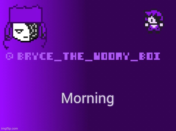 Bryce_The_Woomy_boi | Morning | image tagged in bryce_the_woomy_boi | made w/ Imgflip meme maker