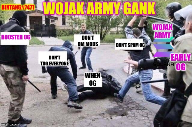 Group Beating | WOJAK ARMY GANK; BINTANG#7471; WOJAK ARMY; BOOSTER OG; DON'T DM MODS; DON'T SPAM OG; EARLY OG; DON'T TAG EVERYONE; WHEN OG | image tagged in group beating | made w/ Imgflip meme maker