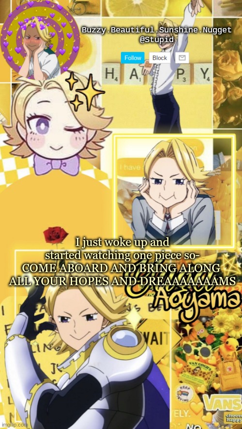 Yuga Aoyama temp | I just woke up and started watching one piece so-
COME ABOARD AND BRING ALONG 
ALL YOUR HOPES AND DREAAAAAAAMS | image tagged in yuga aoyama temp | made w/ Imgflip meme maker