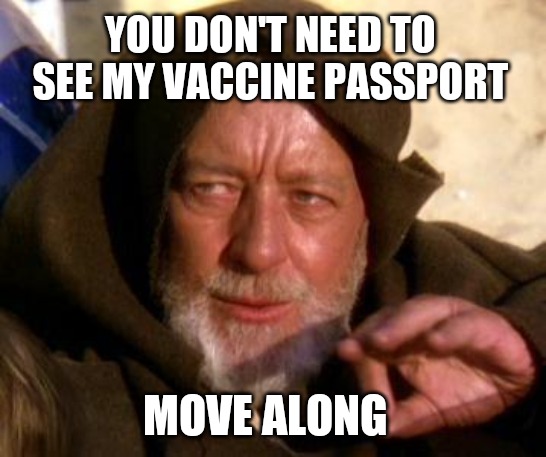 Vaccine passport mind trick | YOU DON'T NEED TO SEE MY VACCINE PASSPORT; MOVE ALONG | image tagged in obi wan kenobi jedi mind trick,covid,vaccine,coronavirus meme,funny memes | made w/ Imgflip meme maker