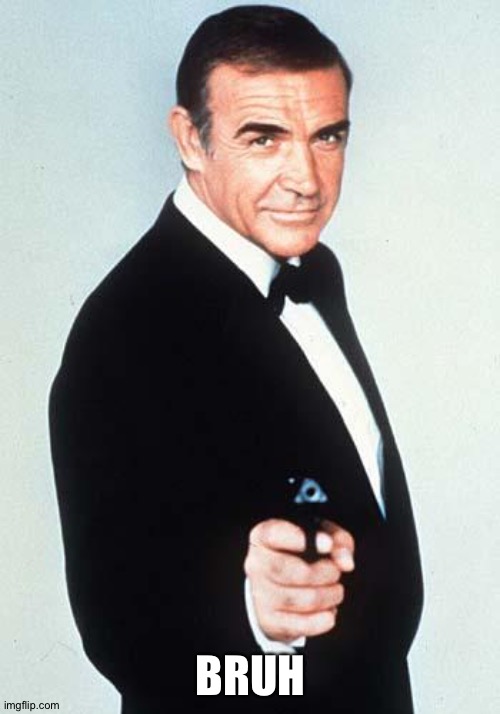 James Bond | BRUH | image tagged in james bond | made w/ Imgflip meme maker
