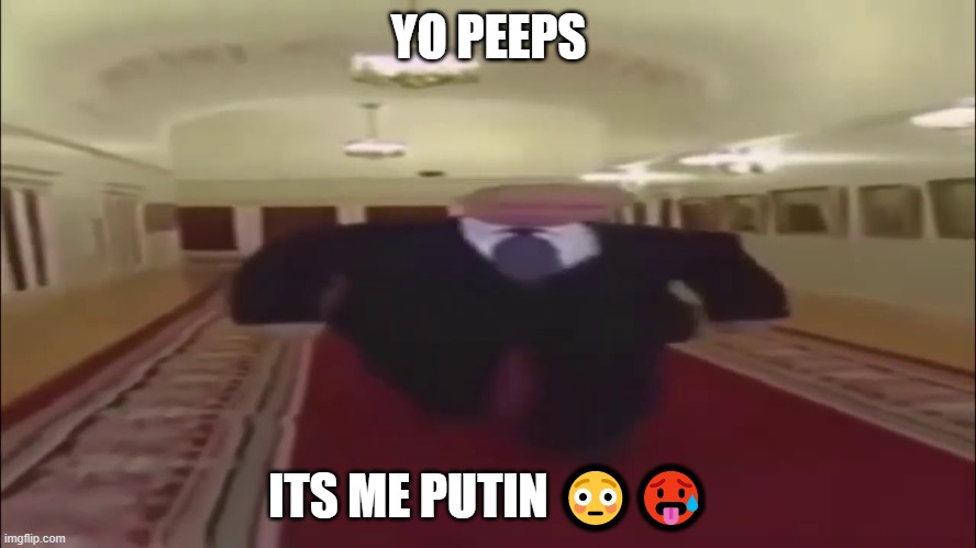 Wide Putin walking | YO PEEPS; ITS ME PUTIN 😳🥵 | image tagged in wide putin walking | made w/ Imgflip meme maker