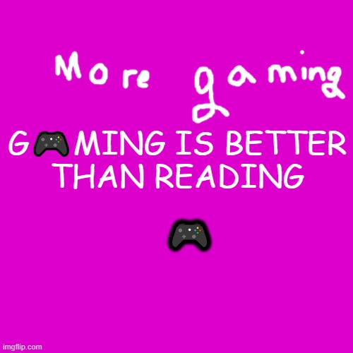 gaming poster | G🎮MING IS BETTER
THAN READING; 🎮 | image tagged in memes,blank transparent square | made w/ Imgflip meme maker