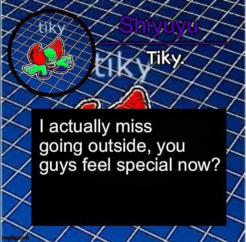 Dwffdwewfwfewfwrreffegrgvbgththyjnykkkkuuk, | I actually miss going outside, you guys feel special now? | image tagged in dwffdwewfwfewfwrreffegrgvbgththyjnykkkkuuk | made w/ Imgflip meme maker