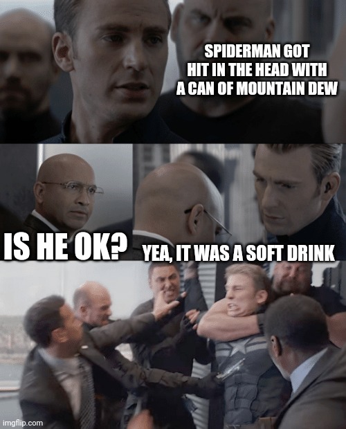 Captain america elevator | SPIDERMAN GOT HIT IN THE HEAD WITH A CAN OF MOUNTAIN DEW; IS HE OK? YEA, IT WAS A SOFT DRINK | image tagged in captain america elevator | made w/ Imgflip meme maker