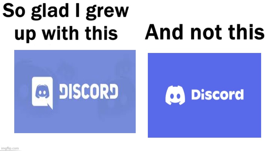 Why discord why !!!!!!!!!!!!!!!! | image tagged in so glad i grew up with this,discord logo,discord,funny,memes,fun | made w/ Imgflip meme maker