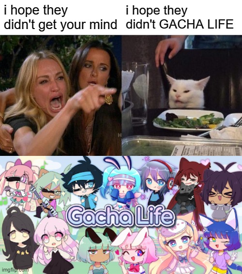 am i the only one who hears gacha life in stolen dance by milky chance? | i hope they didn't get your mind; i hope they didn't GACHA LIFE | image tagged in memes,woman yelling at cat,misheard lyrics,gacha life | made w/ Imgflip meme maker