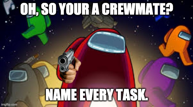 name every task | OH, SO YOUR A CREWMATE? NAME EVERY TASK. | image tagged in among us | made w/ Imgflip meme maker