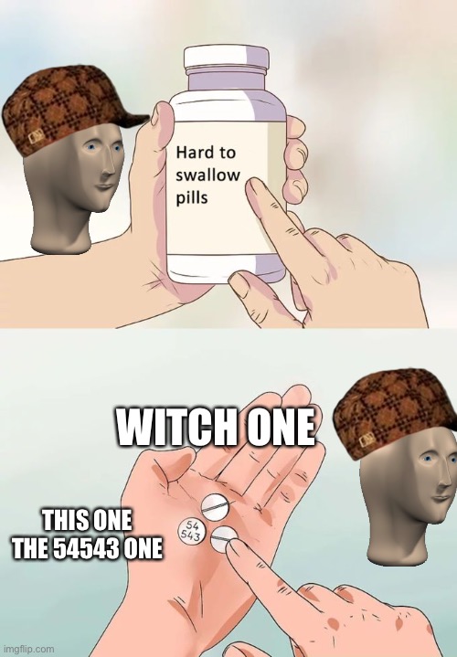 This one | WITCH ONE; THIS ONE THE 54543 ONE | image tagged in memes,hard to swallow pills | made w/ Imgflip meme maker