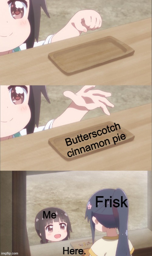 Yuu buys a cookie | Butterscotch cinnamon pie Me Frisk Here. | image tagged in yuu buys a cookie | made w/ Imgflip meme maker